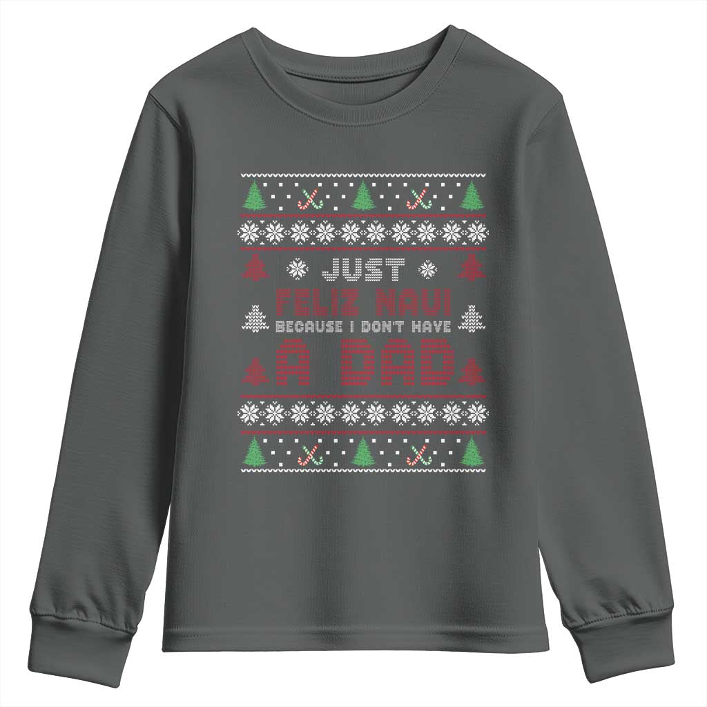 Just Feliz Navi Because I Dont Have A Dad Ugly Christmas Youth Sweatshirt - Wonder Print Shop