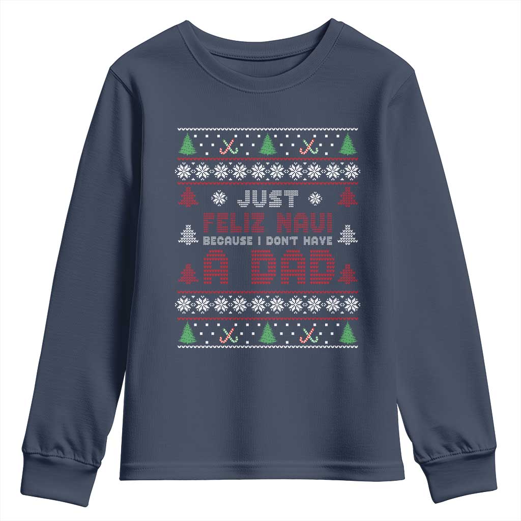 Just Feliz Navi Because I Dont Have A Dad Ugly Christmas Youth Sweatshirt - Wonder Print Shop