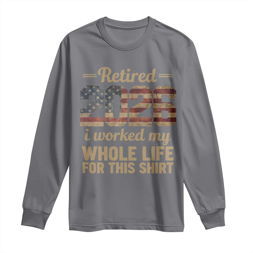 Retired 2026 Long Sleeve Shirt Vintage Retirement US Flag I Worked My Whole Life
