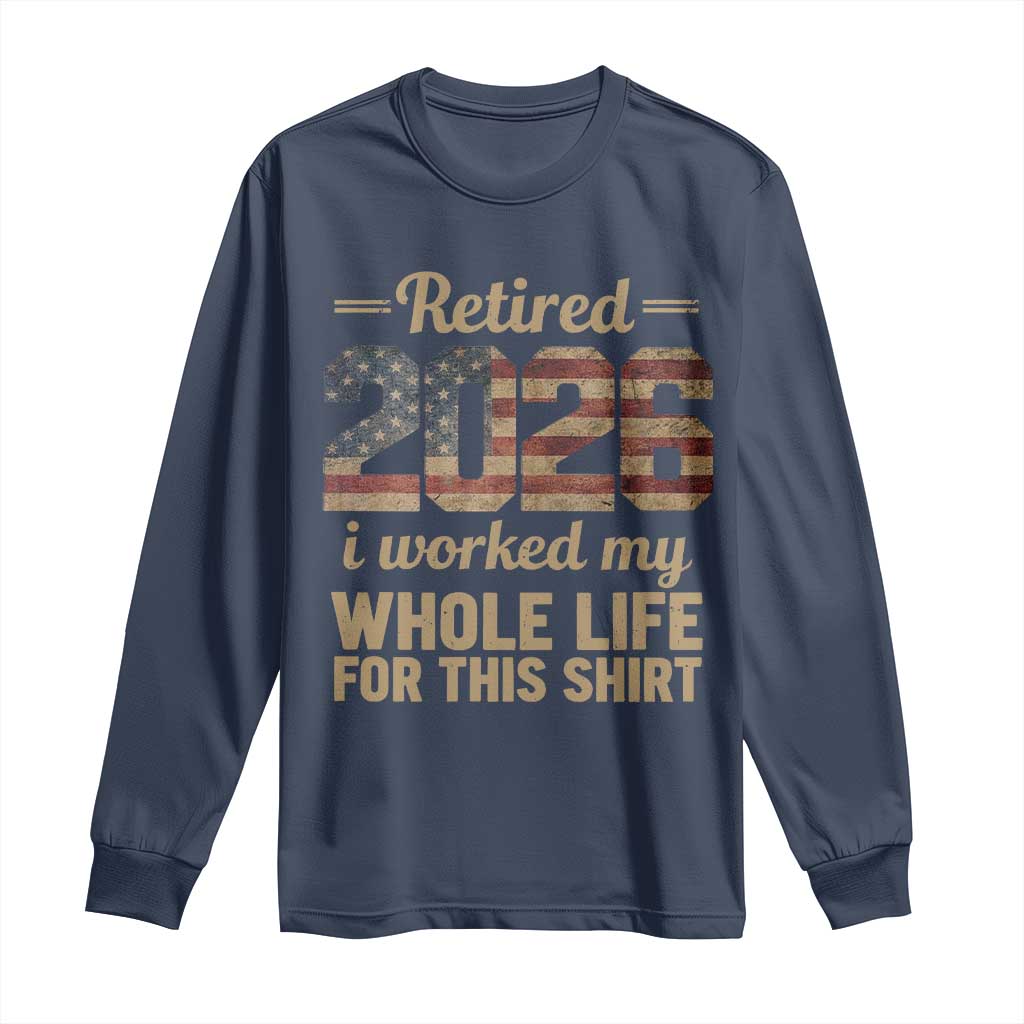 Retired 2026 Long Sleeve Shirt Vintage Retirement US Flag I Worked My Whole Life