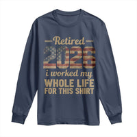 Retired 2026 Long Sleeve Shirt Vintage Retirement US Flag I Worked My Whole Life