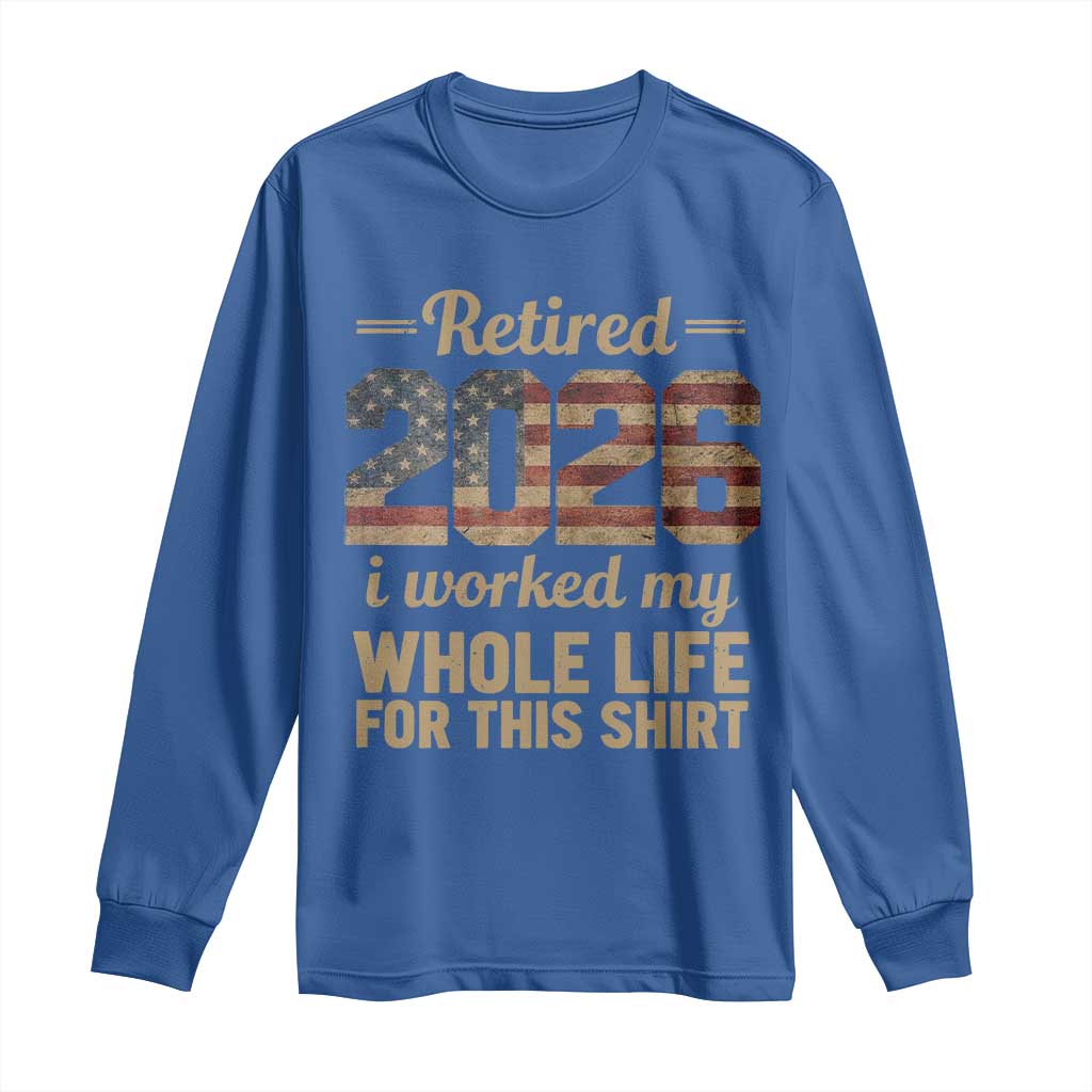 Retired 2026 Long Sleeve Shirt Vintage Retirement US Flag I Worked My Whole Life