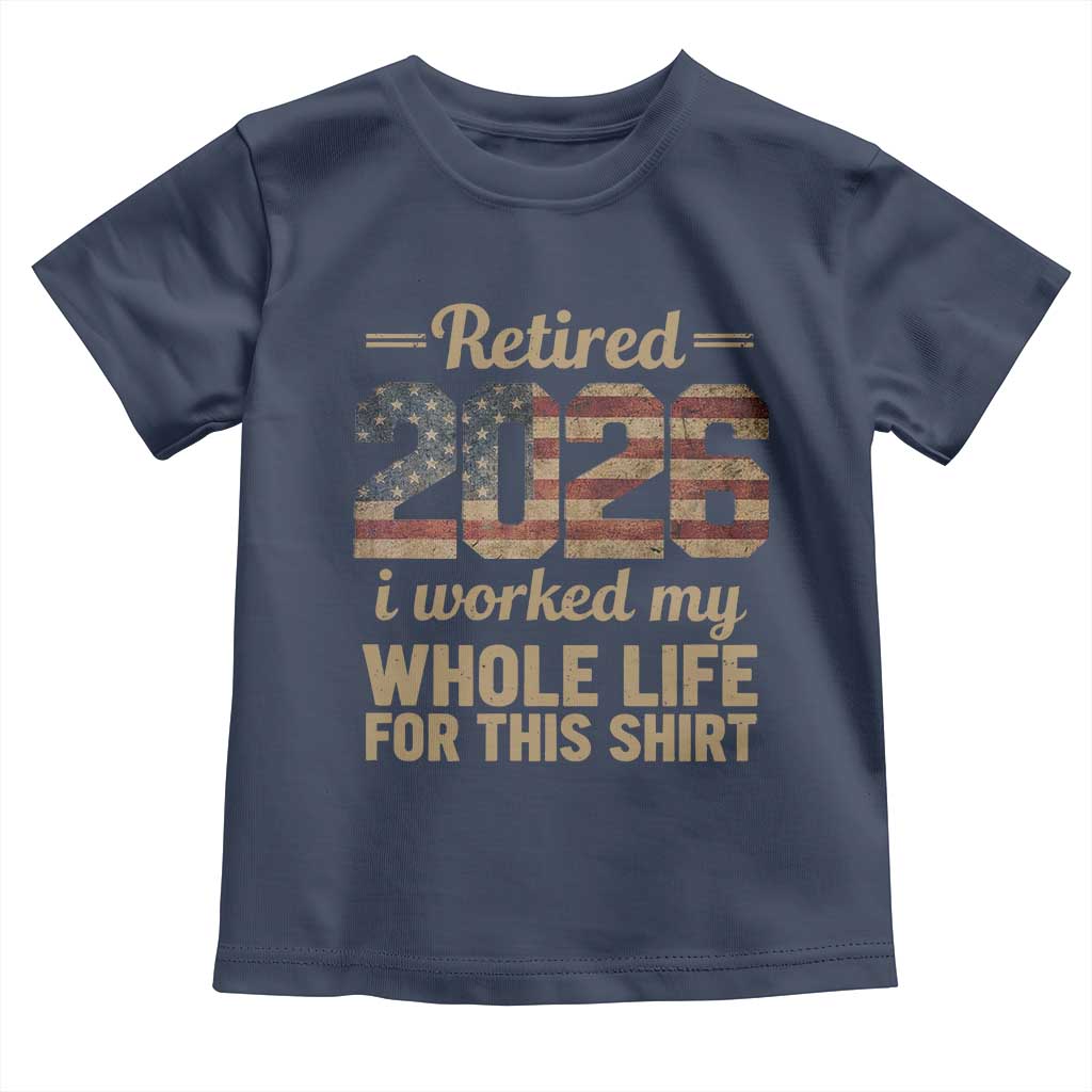 Retired 2026 Toddler T Shirt Vintage Retirement US Flag I Worked My Whole Life