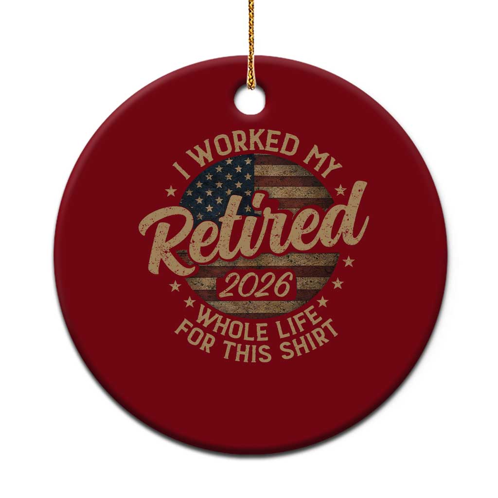 Retired 2026 Ceramic Ornament Funny Retirement I Worked My Whole Life Retro US Flag