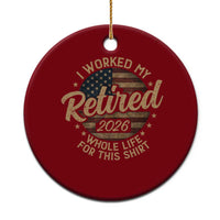 Retired 2026 Ceramic Ornament Funny Retirement I Worked My Whole Life Retro US Flag