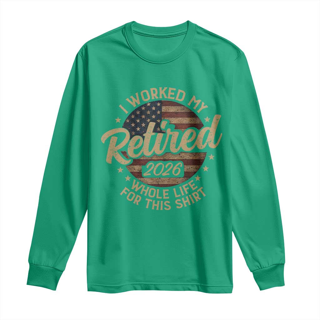 Retired 2026 Long Sleeve Shirt Funny Retirement I Worked My Whole Life Retro US Flag