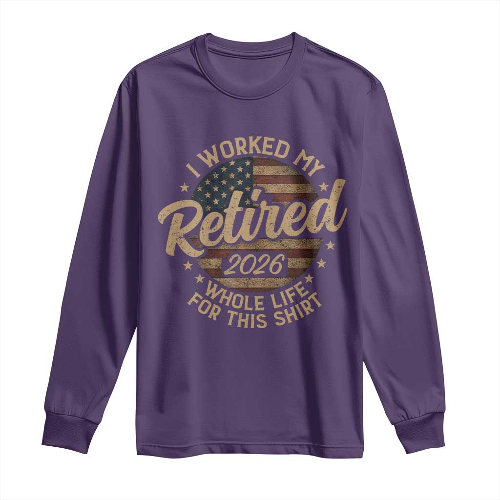Retired 2026 Long Sleeve Shirt Funny Retirement I Worked My Whole Life Retro US Flag