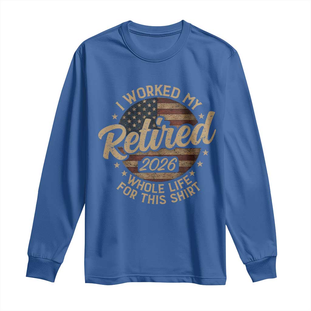 Retired 2026 Long Sleeve Shirt Funny Retirement I Worked My Whole Life Retro US Flag