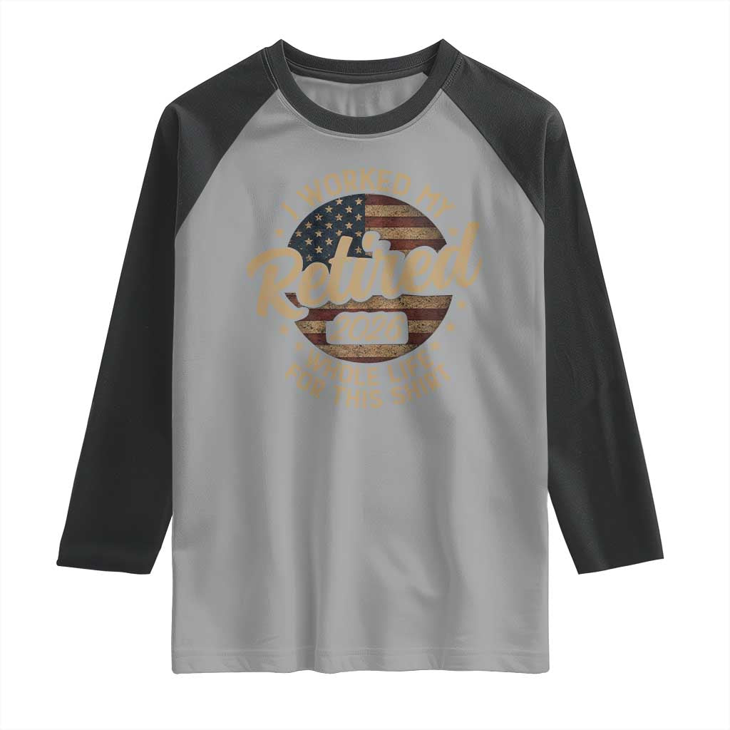 Retired 2026 Raglan Shirt Funny Retirement I Worked My Whole Life Retro US Flag