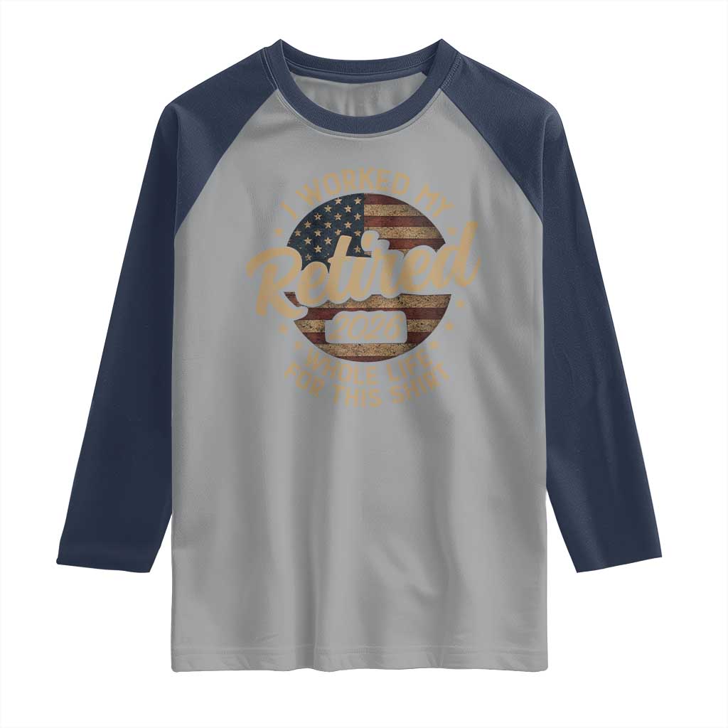 Retired 2026 Raglan Shirt Funny Retirement I Worked My Whole Life Retro US Flag