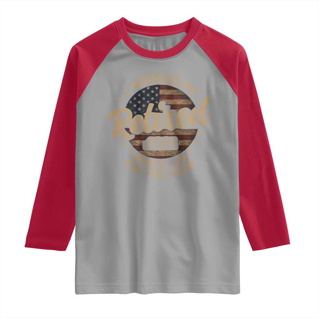 Retired 2026 Raglan Shirt Funny Retirement I Worked My Whole Life Retro US Flag