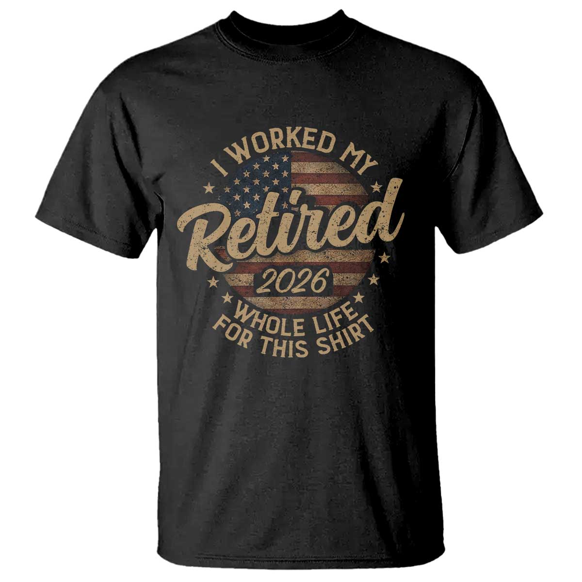 Retired 2026 T Shirt Funny Retirement I Worked My Whole Life Retro US Flag