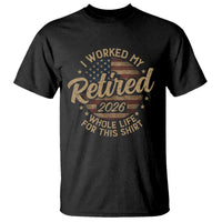 Retired 2026 T Shirt Funny Retirement I Worked My Whole Life Retro US Flag