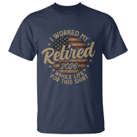 Retired 2026 T Shirt Funny Retirement I Worked My Whole Life Retro US Flag