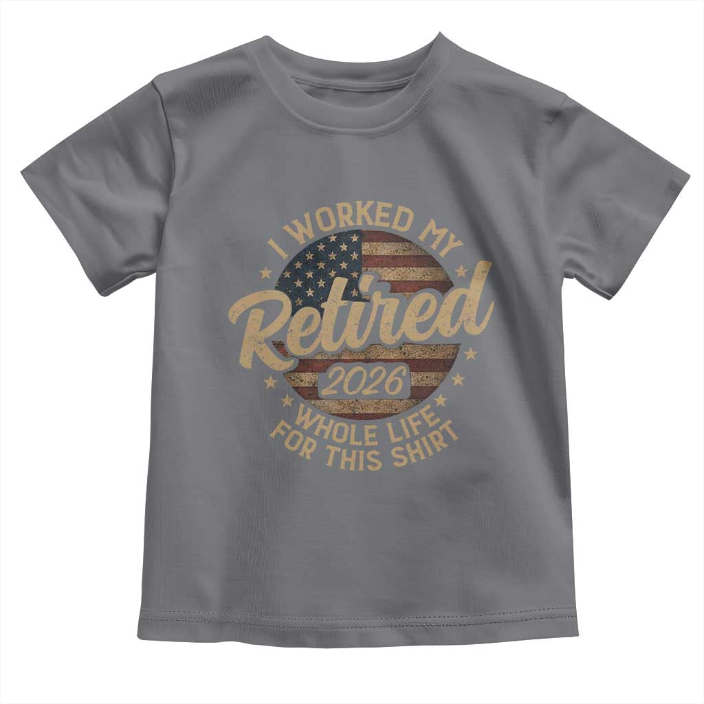 Retired 2026 Toddler T Shirt Funny Retirement I Worked My Whole Life Retro US Flag