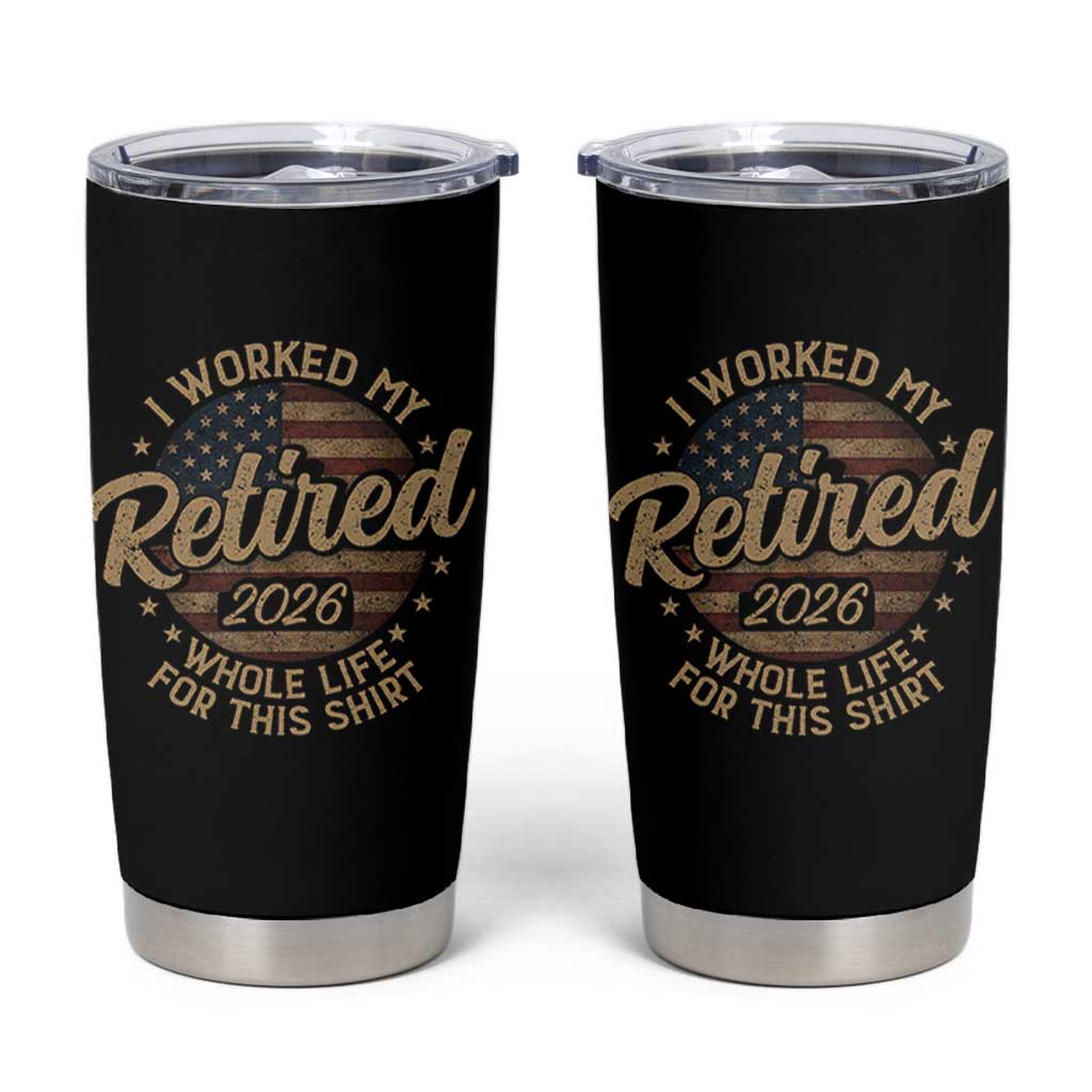 Retired 2026 Tumbler Cup Funny Retirement I Worked My Whole Life Retro US Flag