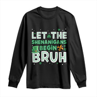 Let The Shenanigans Begin Bruh Funny St. Patricks Day Long Sleeve Shirt