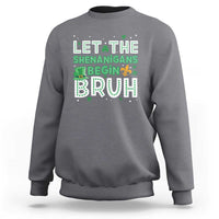 Let The Shenanigans Begin Bruh Funny St. Patricks Day Sweatshirt
