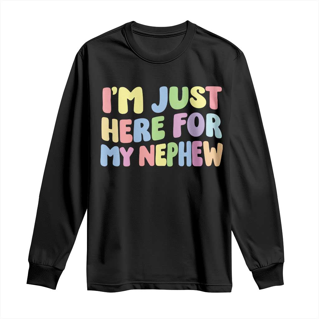 Im Just Here For My Nephew Long Sleeve Shirt Gift For Aunt From Nephew
