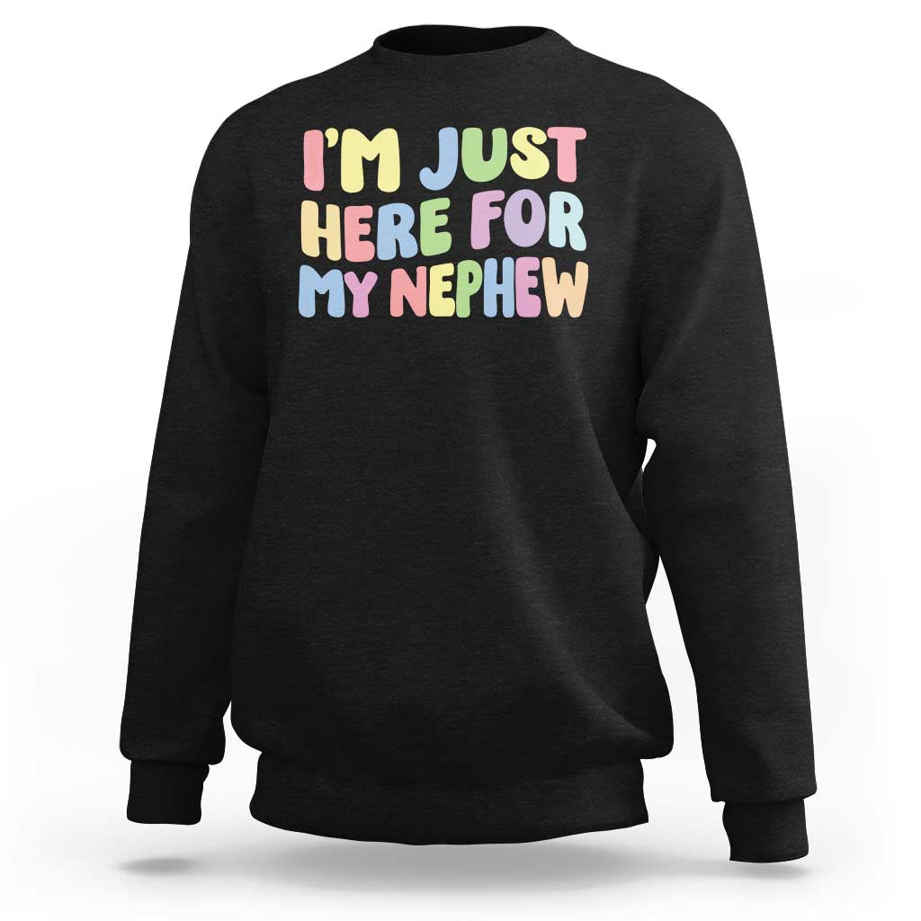 Im Just Here For My Nephew Sweatshirt Gift For Aunt From Nephew
