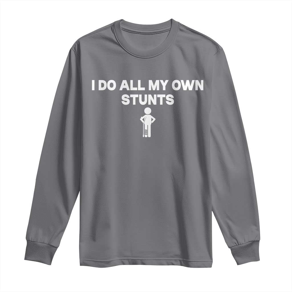 Funny Injury Leg Long Sleeve Shirt I Do All My Own Stunts Broken Leg Get Well Gift
