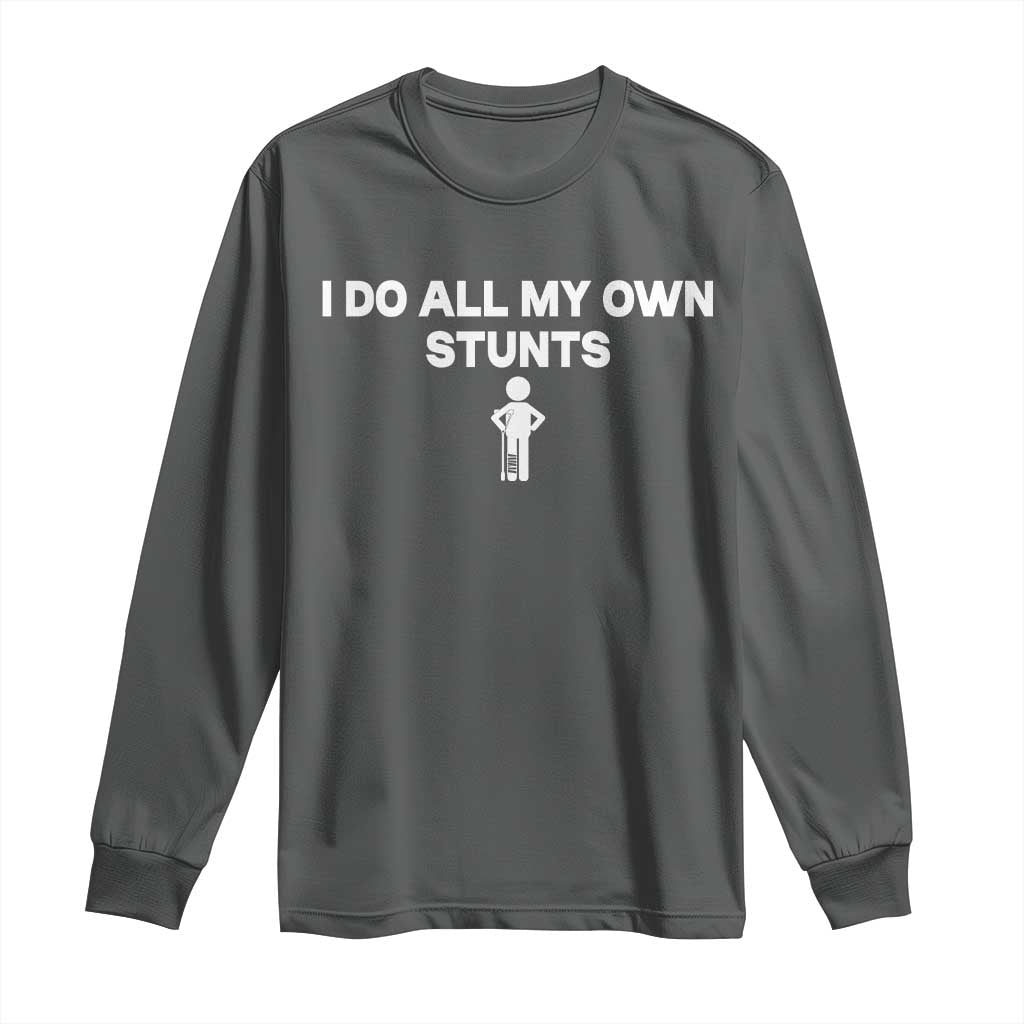 Funny Injury Leg Long Sleeve Shirt I Do All My Own Stunts Broken Leg Get Well Gift