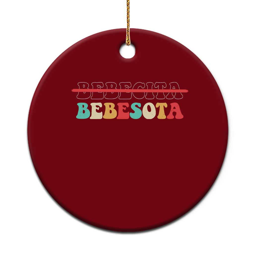 Tu No Eres Bebecita To Eres Bebesota Ceramic Ornament