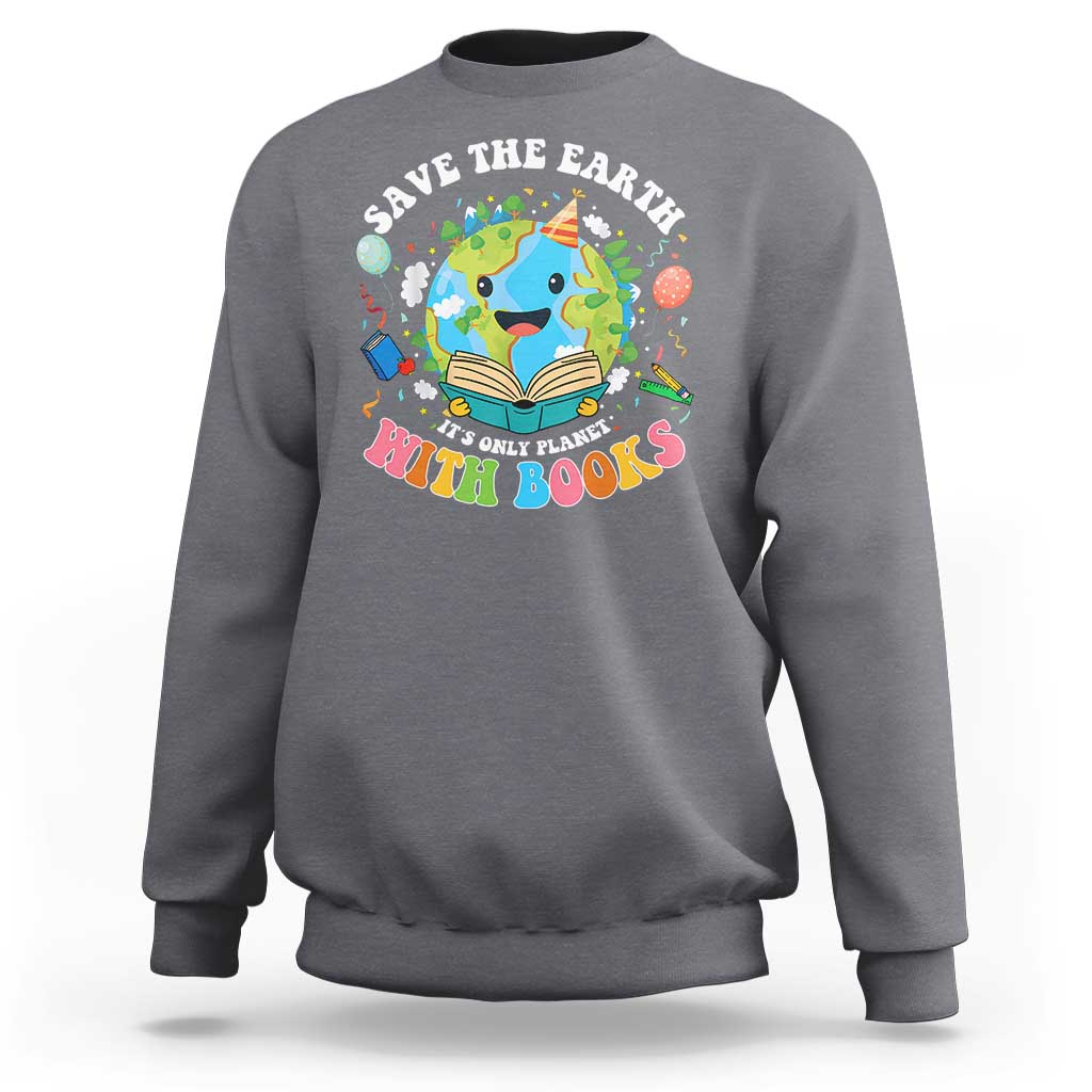 Earth Day Sweatshirt Save Earth Its Only Planet With Books Reader