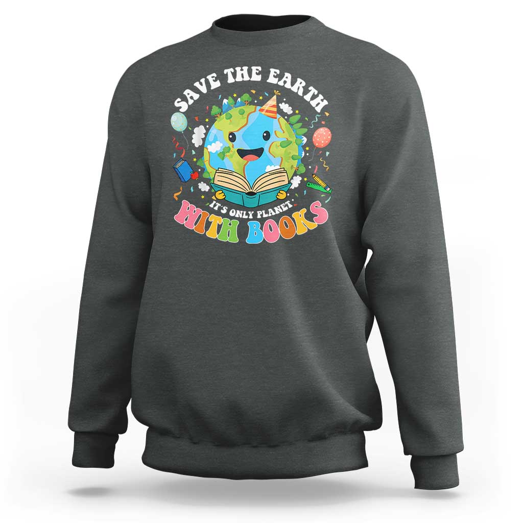 Earth Day Sweatshirt Save Earth Its Only Planet With Books Reader
