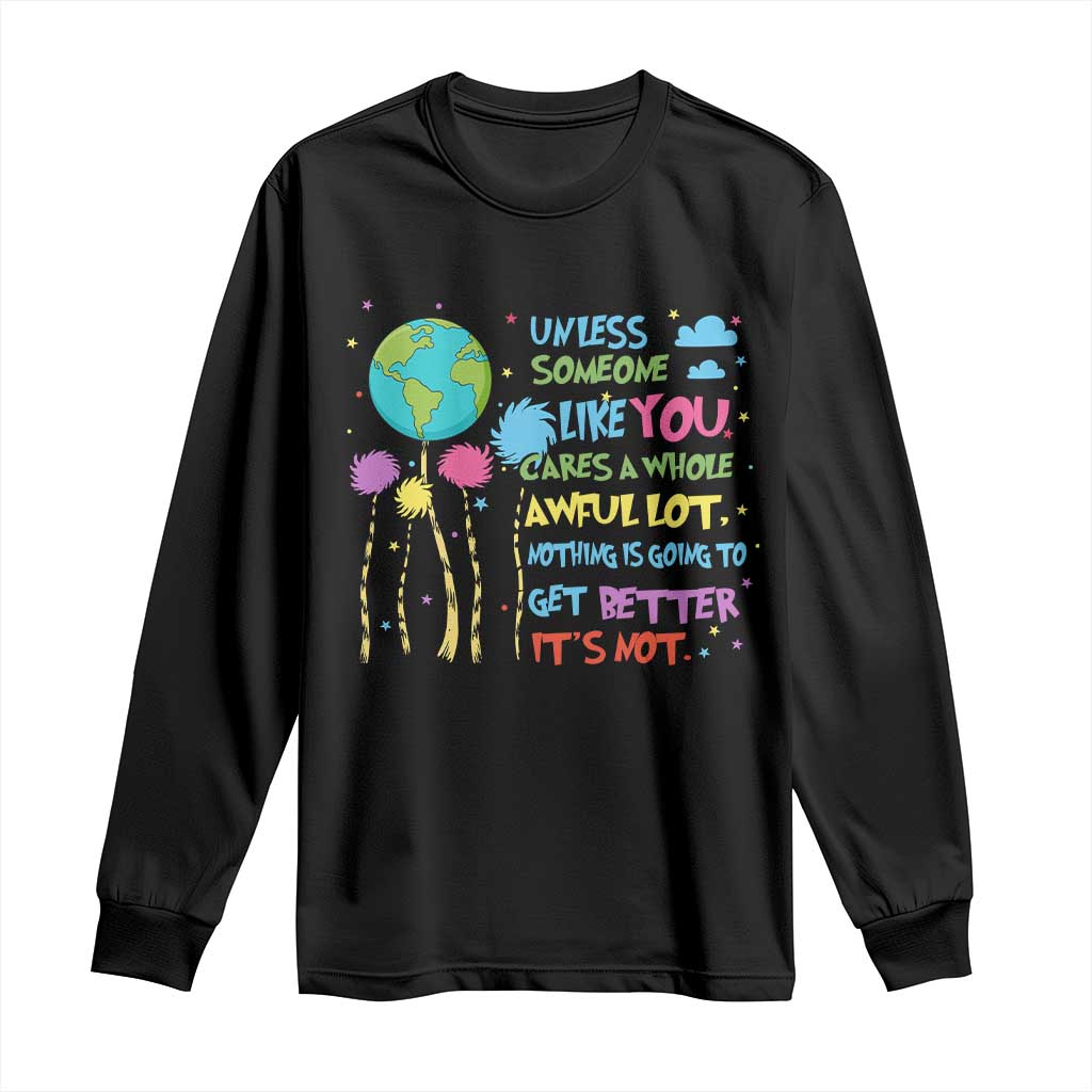 Earth Day Long Sleeve Shirt Unless Someone Like You Cares A Whole Awful Lot