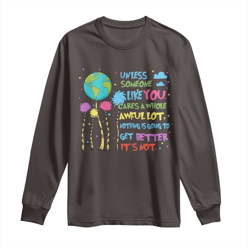 Earth Day Long Sleeve Shirt Unless Someone Like You Cares A Whole Awful Lot