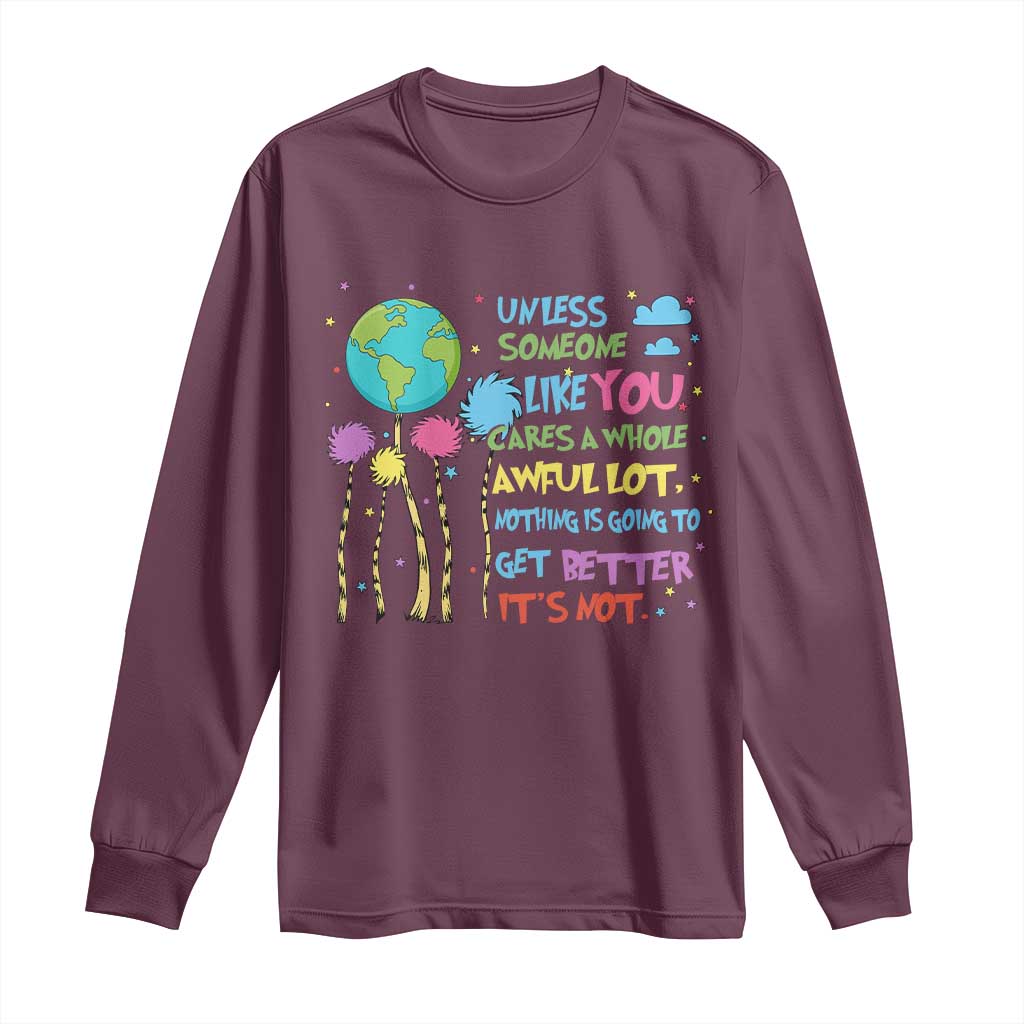 Earth Day Long Sleeve Shirt Unless Someone Like You Cares A Whole Awful Lot