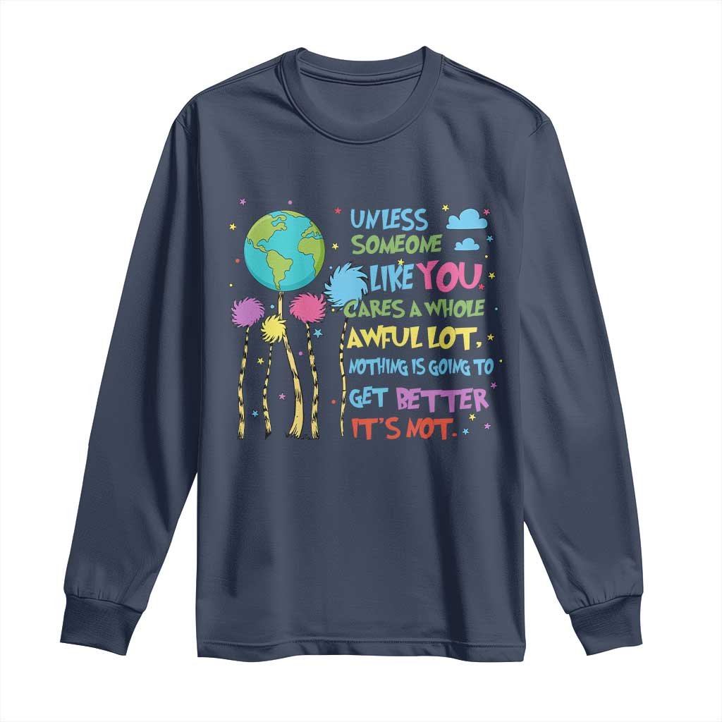 Earth Day Long Sleeve Shirt Unless Someone Like You Cares A Whole Awful Lot