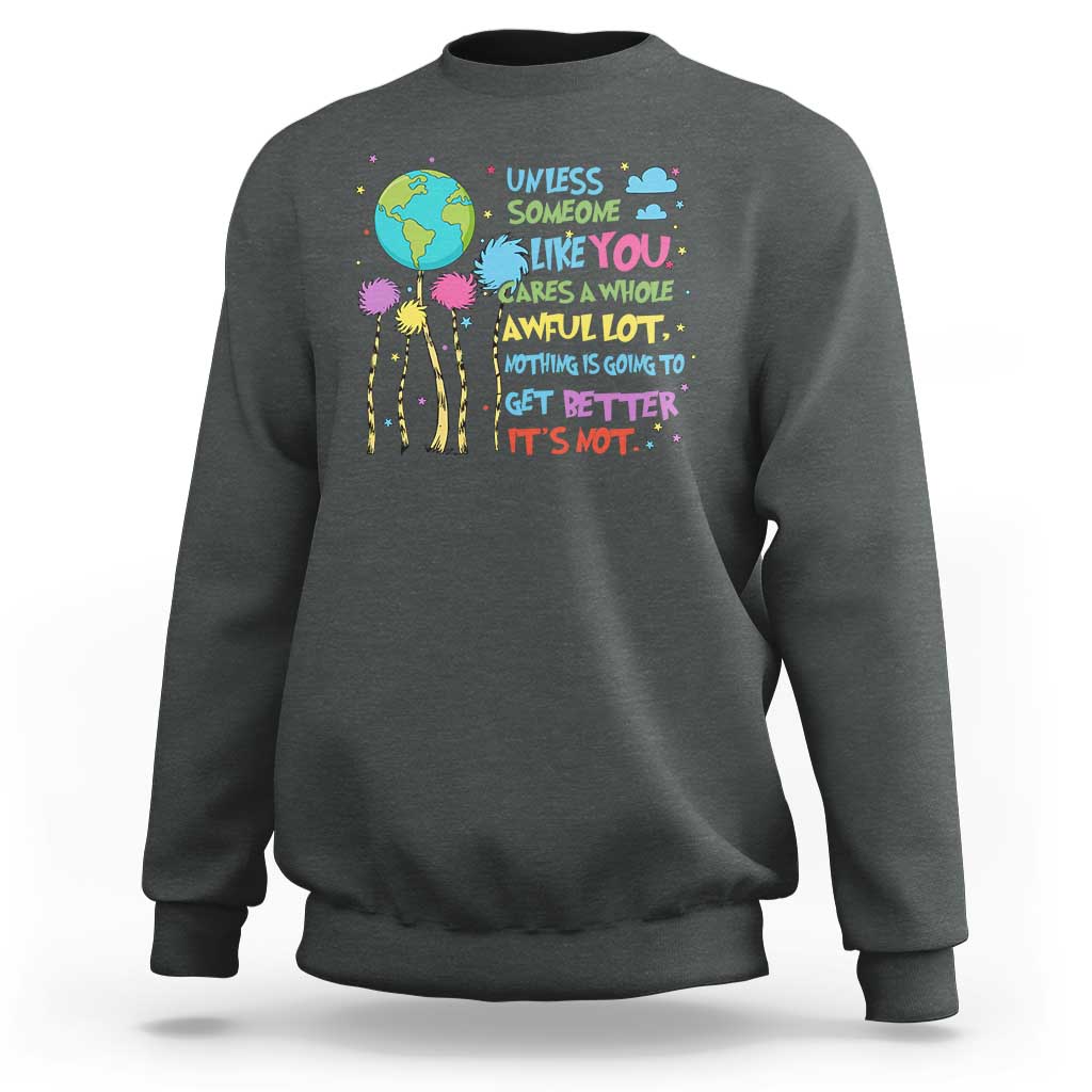 Earth Day Sweatshirt Unless Someone Like You Cares A Whole Awful Lot
