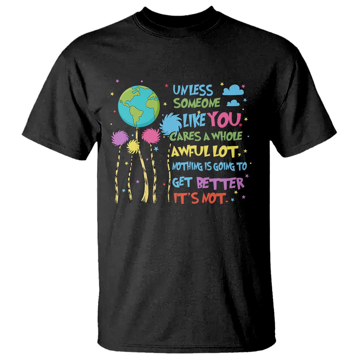 Earth Day T Shirt Unless Someone Like You Cares A Whole Awful Lot