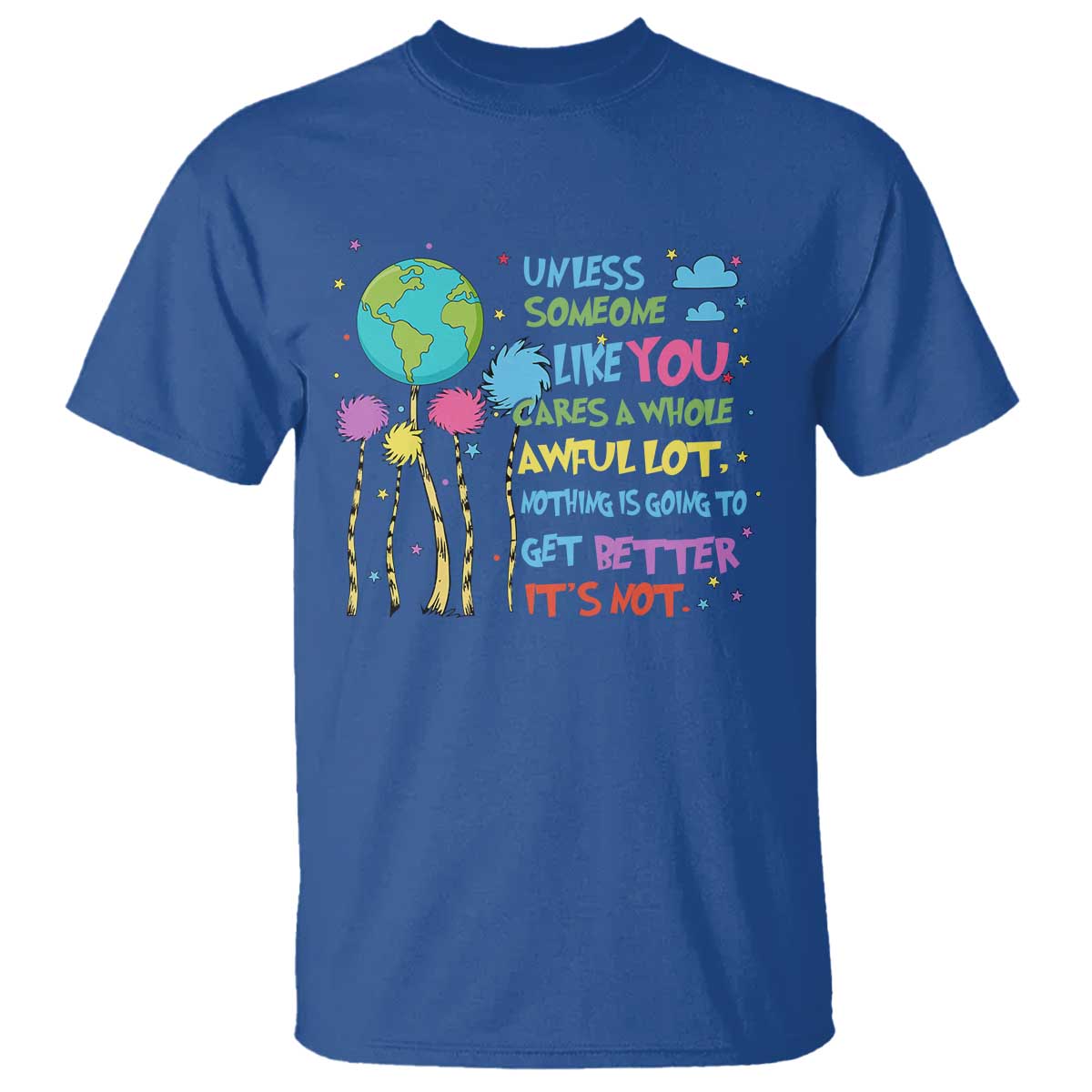 Earth Day T Shirt Unless Someone Like You Cares A Whole Awful Lot
