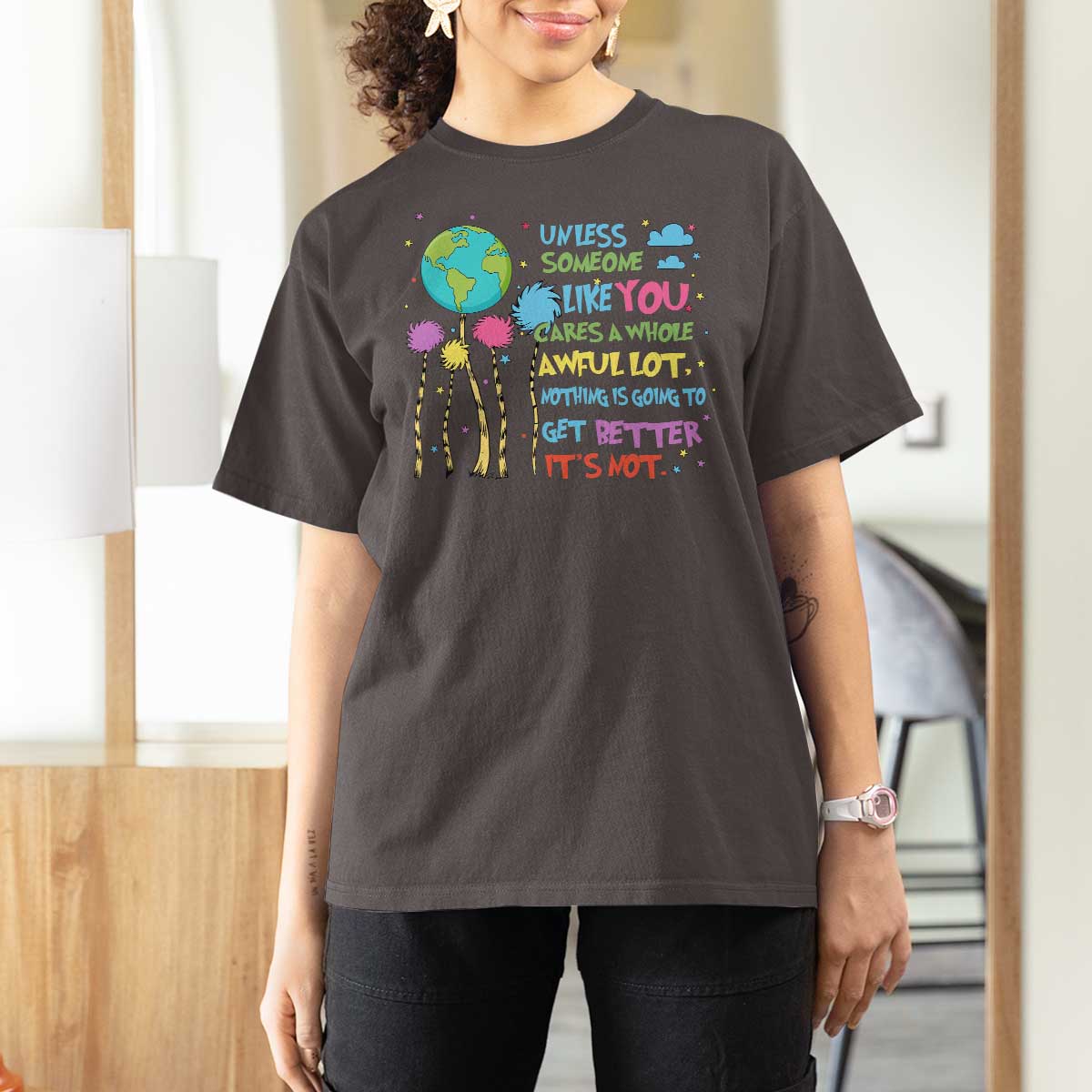 Earth Day T Shirt For Women Unless Someone Like You Cares A Whole Awful Lot