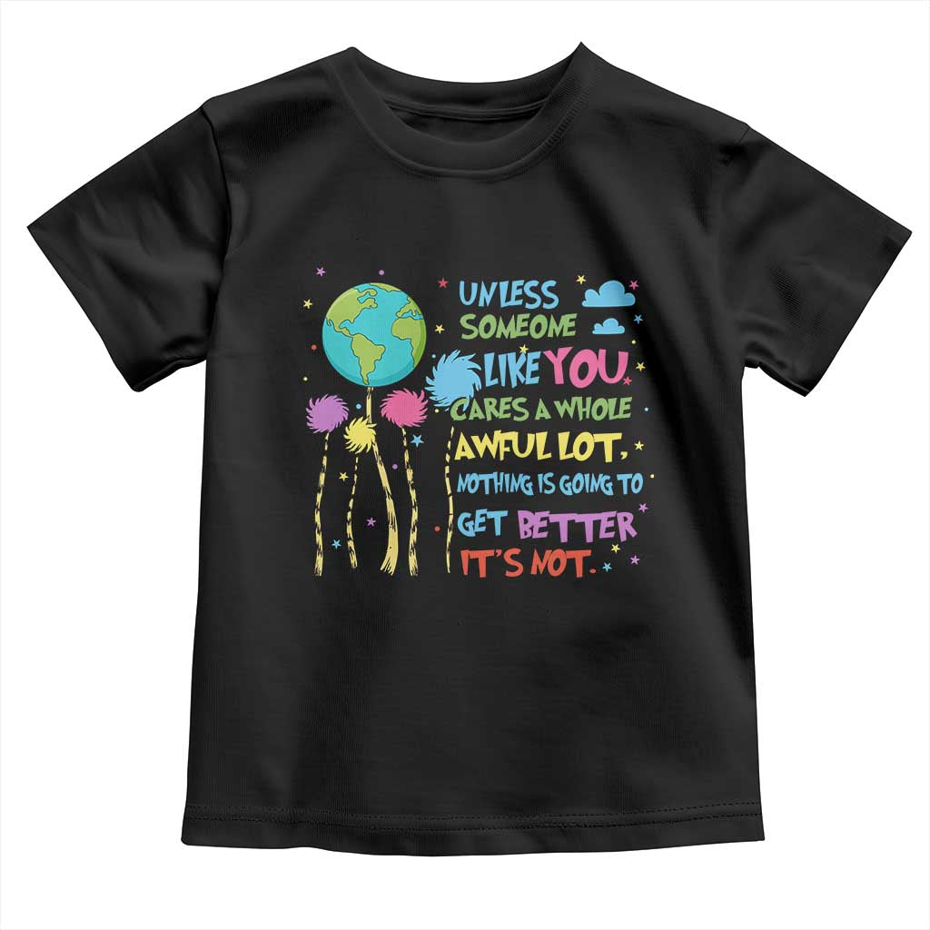 Earth Day Toddler T Shirt Unless Someone Like You Cares A Whole Awful Lot