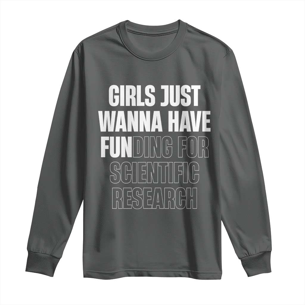 PHD Graduation Long Sleeve Shirt Girls Just Wanna Have Funding For Scientific Research
