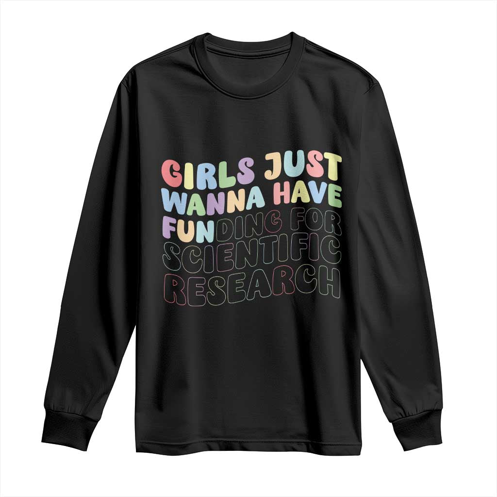 Girls Just Wanna Have Funding For Scientific Long Sleeve Shirt PHD Graduation