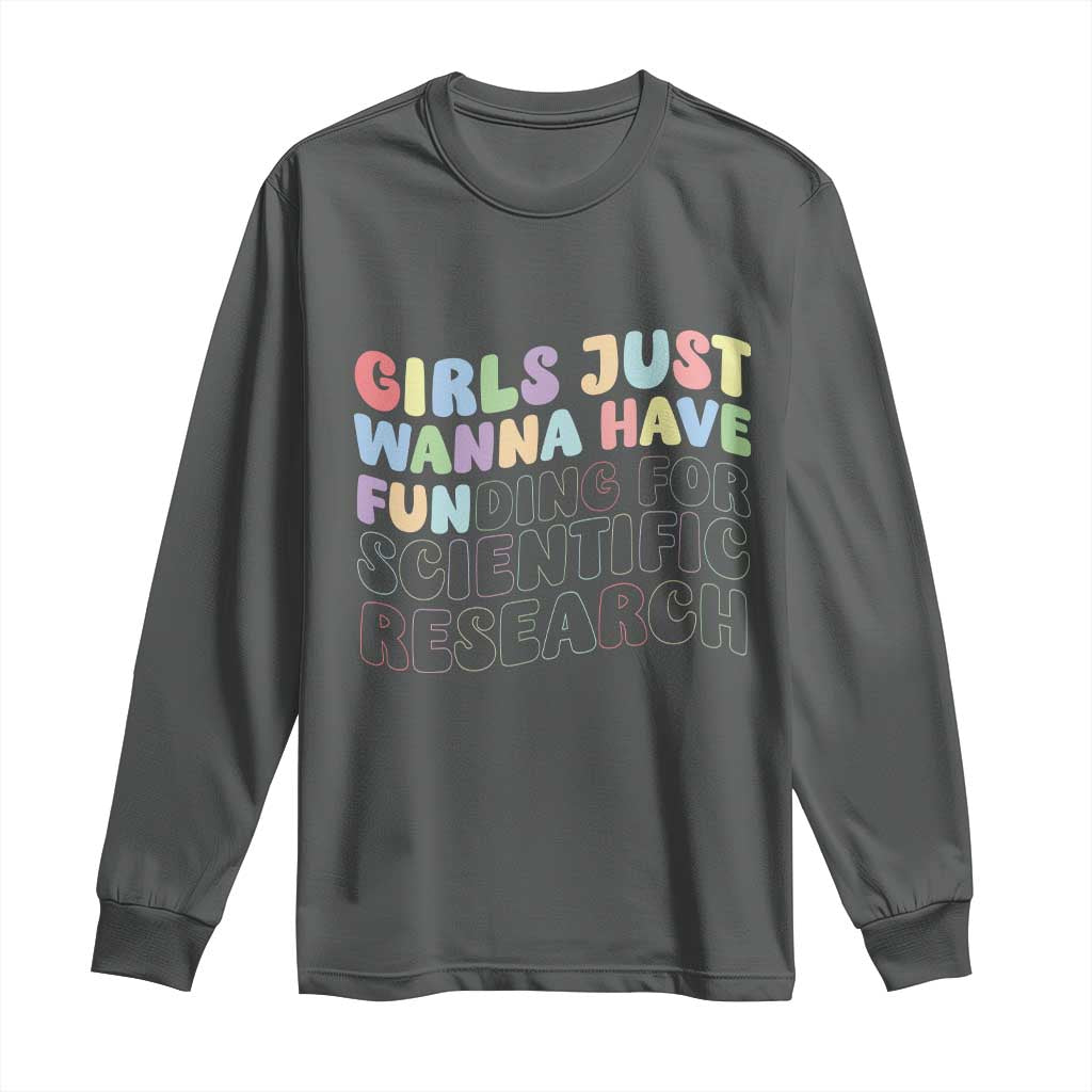 Girls Just Wanna Have Funding For Scientific Long Sleeve Shirt PHD Graduation
