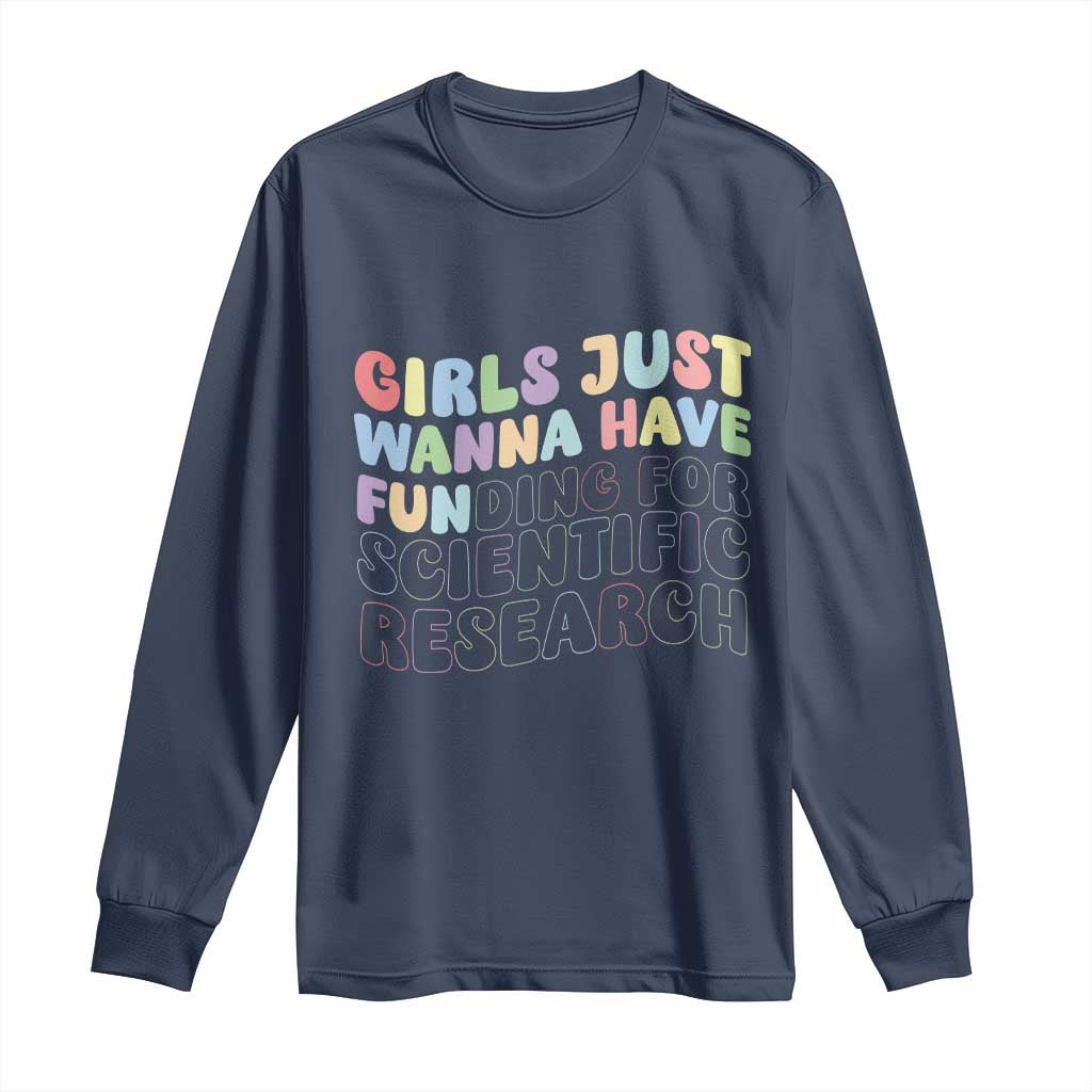 Girls Just Wanna Have Funding For Scientific Long Sleeve Shirt PHD Graduation