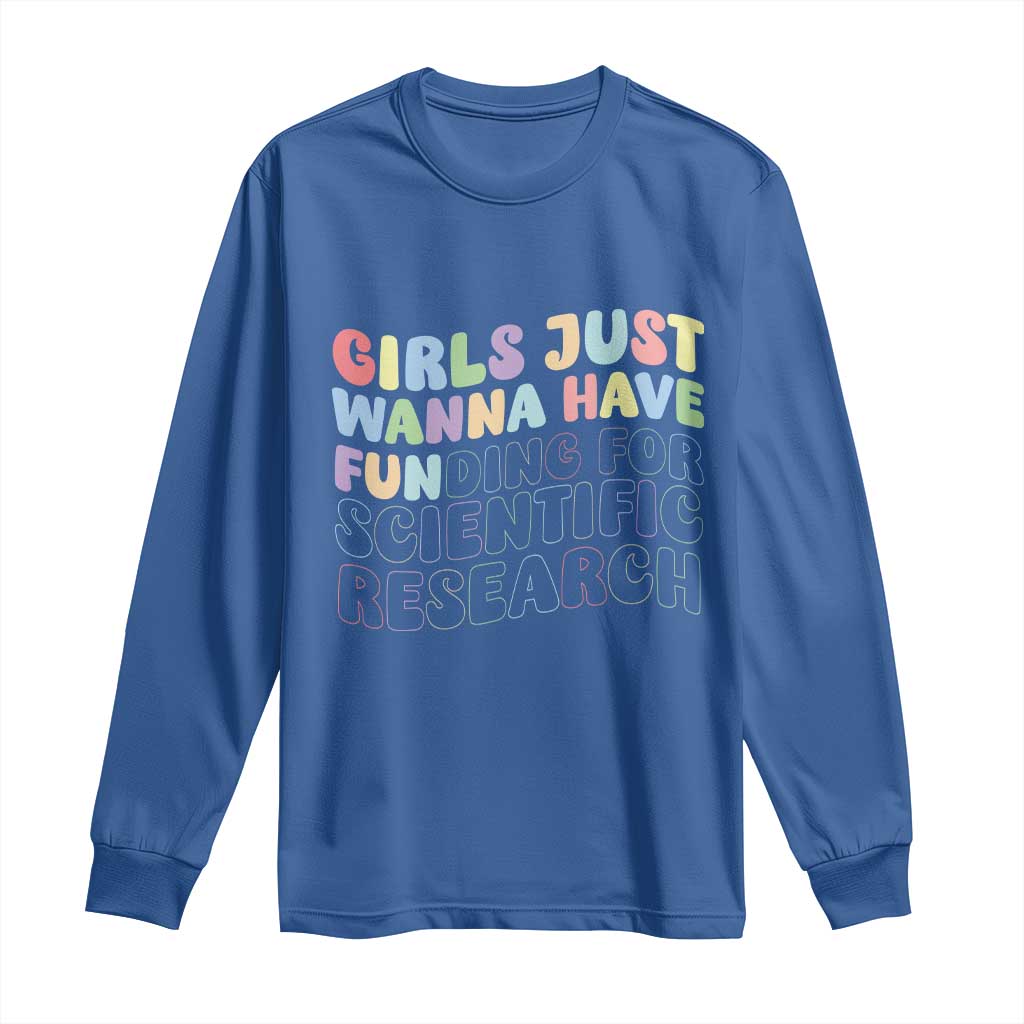Girls Just Wanna Have Funding For Scientific Long Sleeve Shirt PHD Graduation