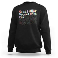 Girls Just Wanna Have Funding For Scientific Sweatshirt PHD Graduation