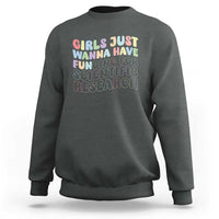 Girls Just Wanna Have Funding For Scientific Sweatshirt PHD Graduation