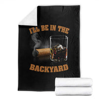 Funny Cigar Bourbon Lovers Throw Blanket I'll Be In The Backyard - Wonder Print Shop