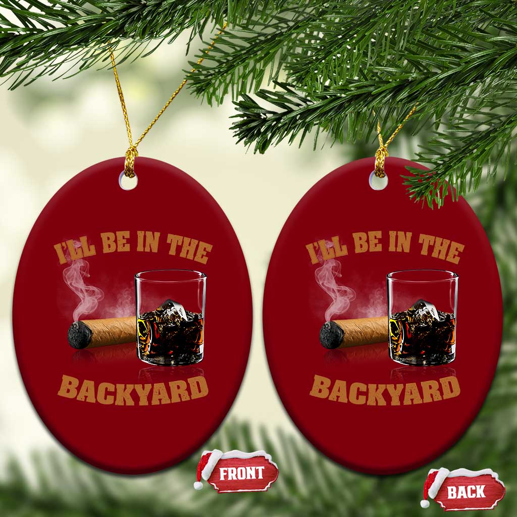 Funny Cigar Bourbon Lovers Ceramic Ornament I'll Be In The Backyard - Wonder Print Shop