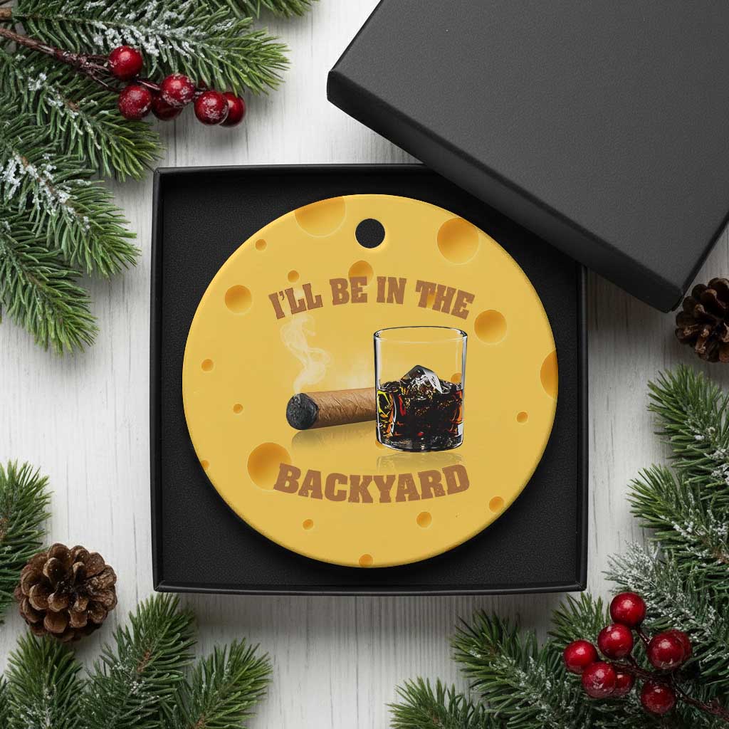 Funny Cigar Bourbon Lovers Ceramic Ornament I'll Be In The Backyard - Wonder Print Shop