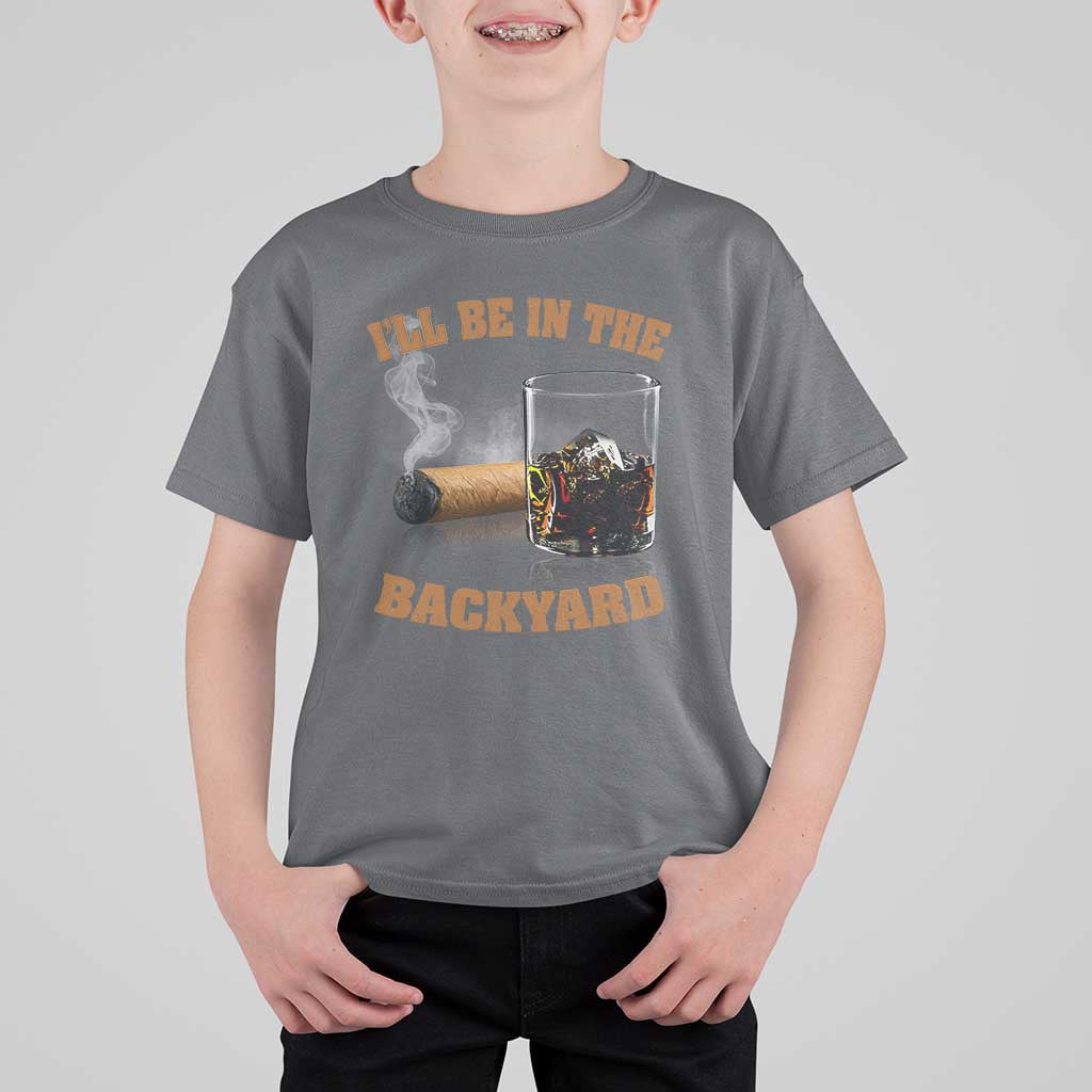 Funny Cigar Bourbon Lovers T Shirt For Kid I'll Be In The Backyard - Wonder Print Shop