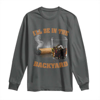 Funny Cigar Bourbon Lovers Long Sleeve Shirt I'll Be In The Backyard - Wonder Print Shop